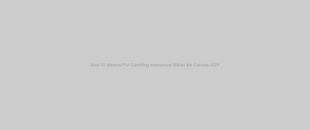 Best 10 Minimal Put Gambling enterprises Within the Canada 2024